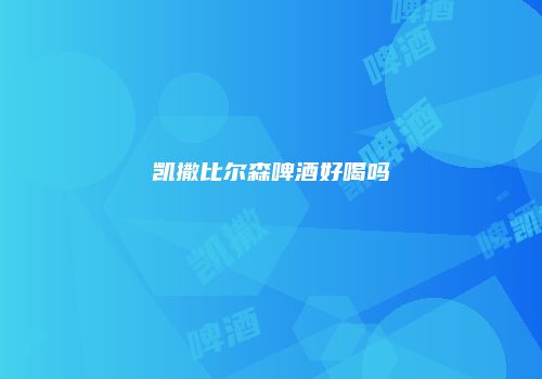 凯撒比尔森啤酒好喝吗