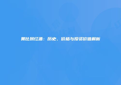 奥比昂红酒：历史、价格与投资价值解析