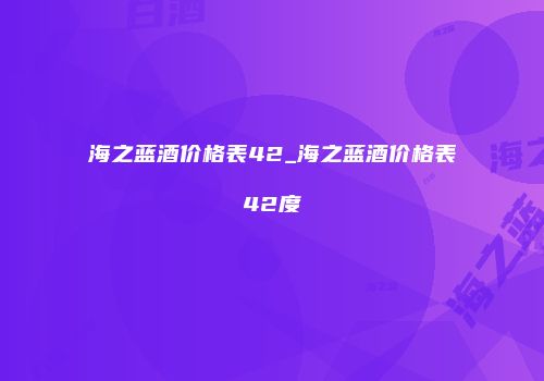 海之蓝酒价格表42_海之蓝酒价格表42度