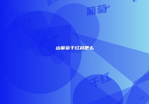 山葡萄干红减肥么