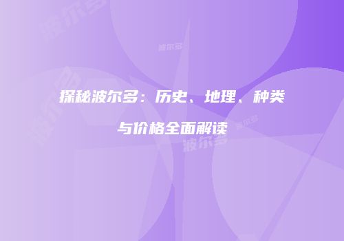 探秘波尔多：历史、地理、种类与价格全面解读