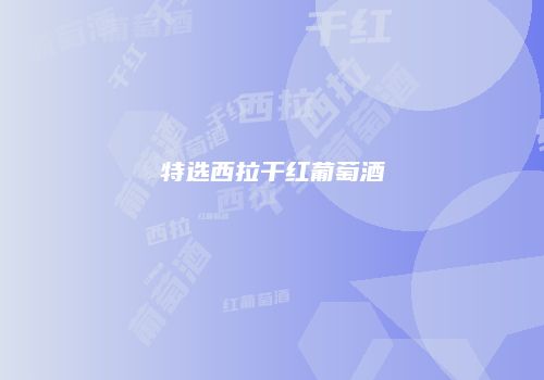 特选西拉干红葡萄酒