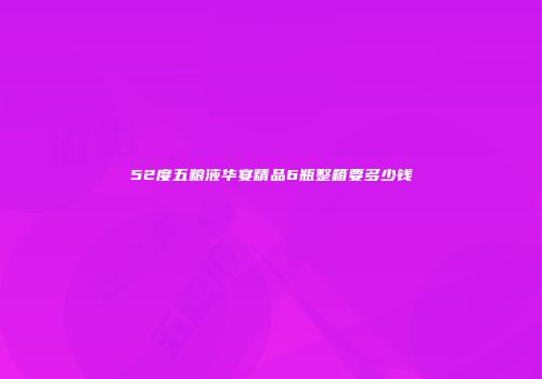 52度五粮液华宴精品6瓶整箱要多少钱