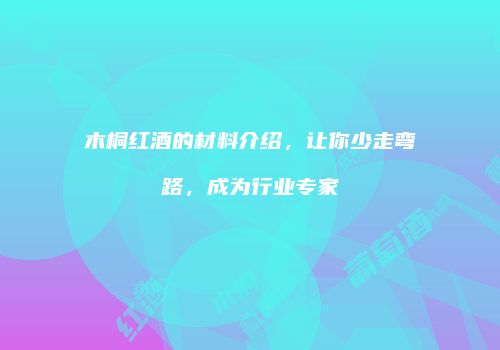 木桐红酒的材料介绍，让你少走弯路，成为行业专家