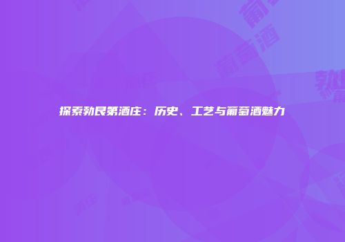 探索勃艮第酒庄：历史、工艺与葡萄酒魅力