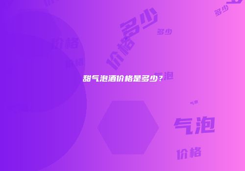 甜气泡酒价格是多少？