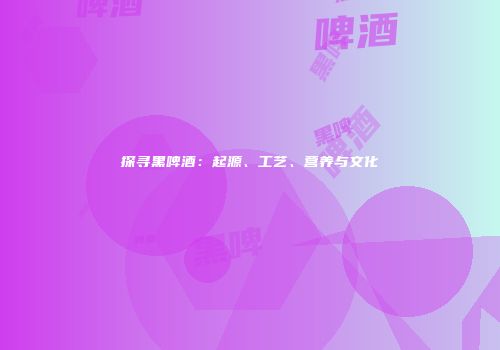 探寻黑啤酒：起源、工艺、营养与文化