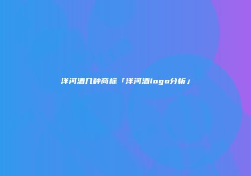 洋河酒几种商标「洋河酒logo分析」