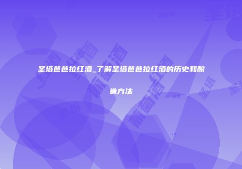 圣塔芭芭拉红酒_了解圣塔芭芭拉红酒的历史和酿造方法