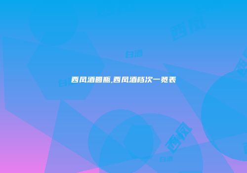 西凤酒圆瓶,西凤酒档次一览表