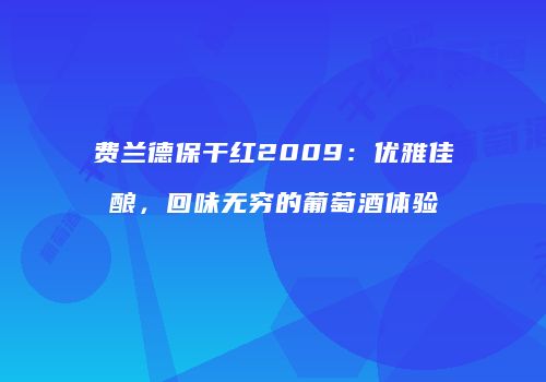 费兰德保干红2009：优雅佳酿，回味无穷的葡萄酒体验