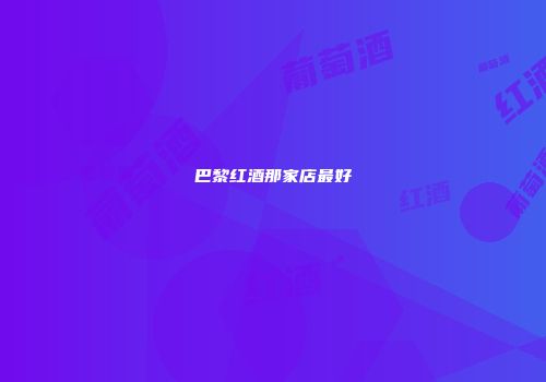 巴黎红酒那家店最好