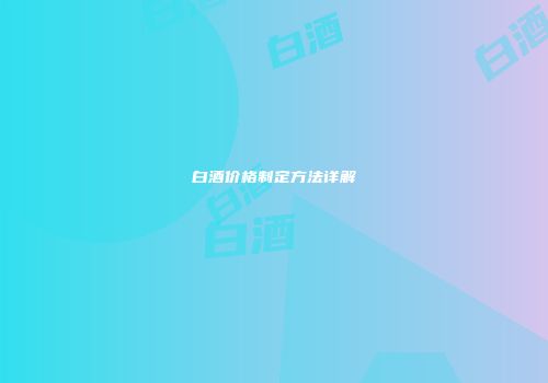白酒价格制定方法详解