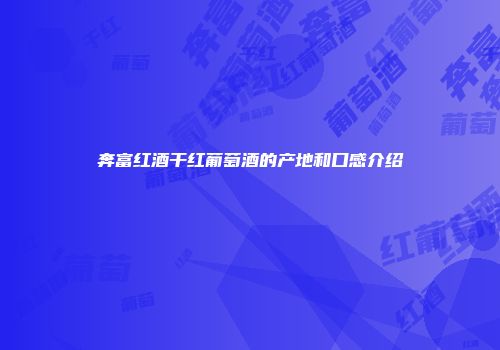 奔富红酒干红葡萄酒的产地和口感介绍