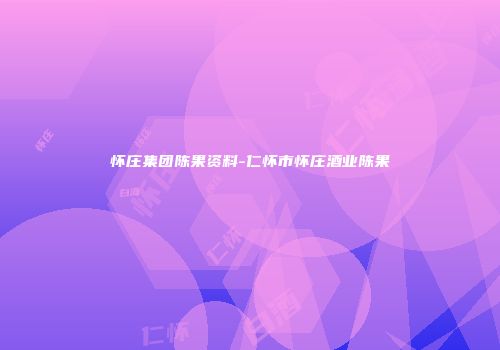 怀庄集团陈果资料-仁怀市怀庄酒业陈果