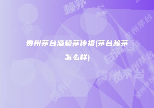 贵州茅台酒赖茅传禧(茅台赖茅怎么样)