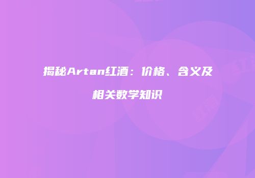 揭秘Artan红酒：价格、含义及相关数学知识