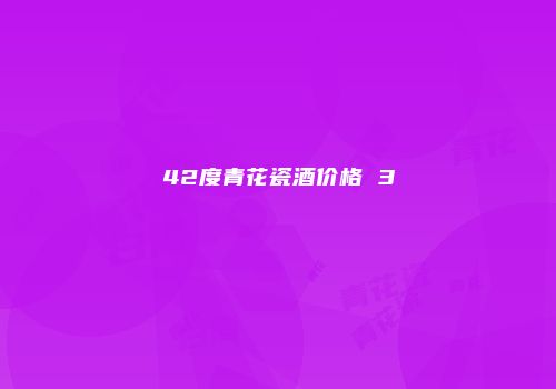 42度青花瓷酒价格 3