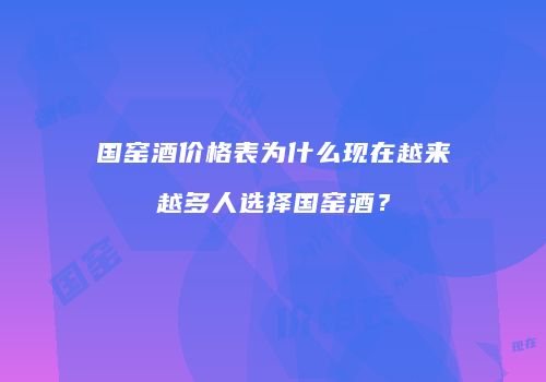 国窑酒价格表为什么现在越来越多人选择国窑酒？