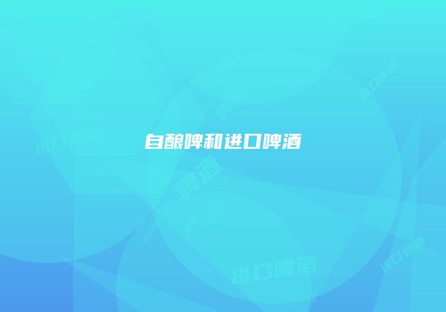 自酿啤和进口啤酒