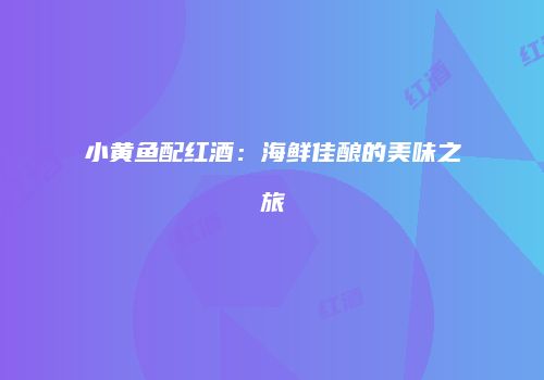 小黄鱼配红酒：海鲜佳酿的美味之旅