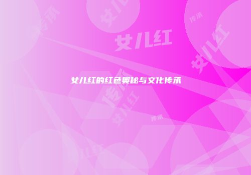 女儿红的红色奥秘与文化传承