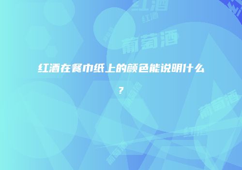 红酒在餐巾纸上的颜色能说明什么?