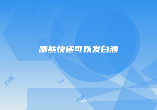 哪些快递可以发白酒