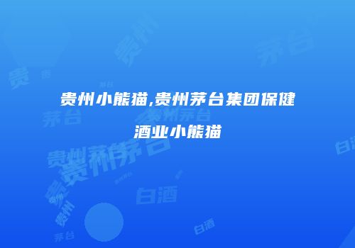 贵州小熊猫,贵州茅台集团保健酒业小熊猫