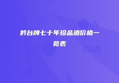 黔台牌七十年珍品酒价格一览表