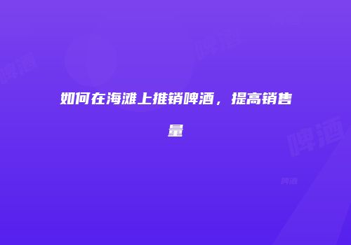 如何在海滩上推销啤酒，提高销售量