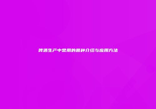 啤酒生产中常用的菌种介绍与应用方法