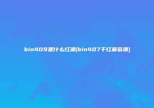 bin409是什么红酒(bin407干红葡萄酒)