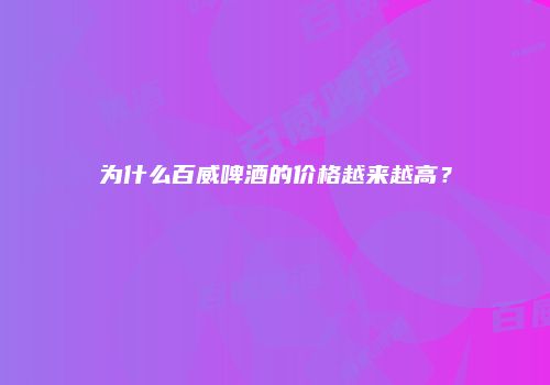 为什么百威啤酒的价格越来越高？