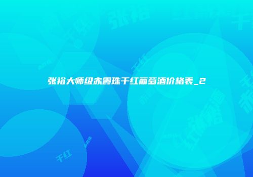 张裕大师级赤霞珠干红葡萄酒价格表_2