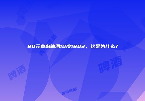 80元青岛啤酒10度1903，这是为什么？