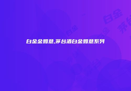 白金金如意,茅台酒白金如意系列