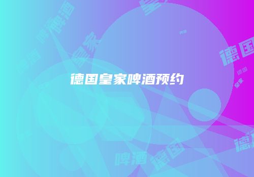 德国皇家啤酒预约