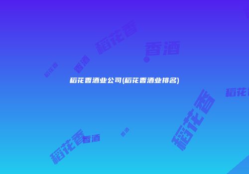稻花香酒业公司(稻花香酒业排名)