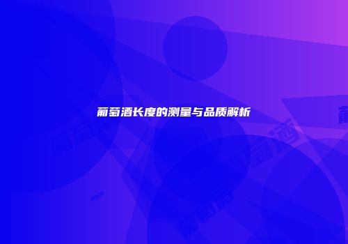 葡萄酒长度的测量与品质解析