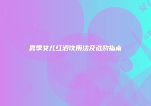 夏季女儿红酒饮用法及选购指南