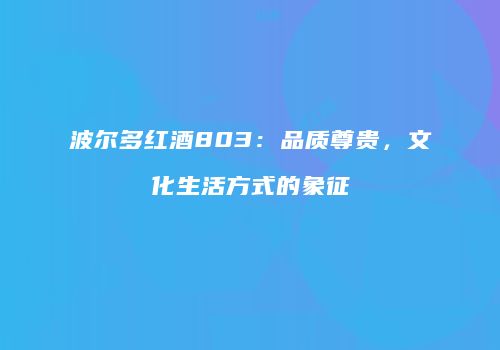 波尔多红酒803：品质尊贵，文化生活方式的象征