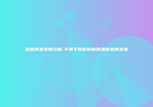 家酿啤酒发酵过程-手把手教你自制啤酒的发酵步骤