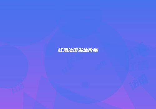 红酒法国当地价格