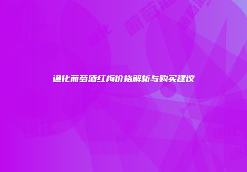 通化葡萄酒红梅价格解析与购买建议
