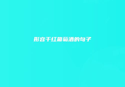 形容干红葡萄酒的句子