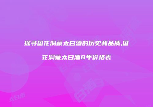 探寻国花洞藏太白酒的历史和品质,国花洞藏太白酒8年价格表