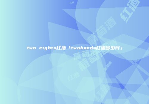 two eights红酒「twohands红酒多少钱」
