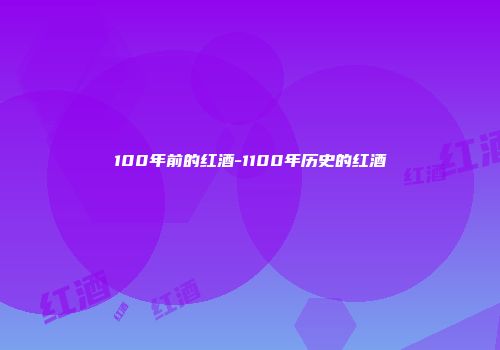 100年前的红酒-1100年历史的红酒