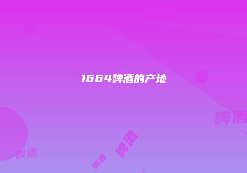 1664啤酒的产地